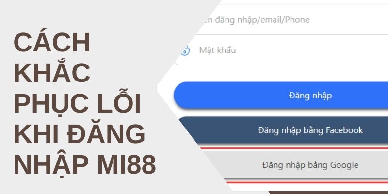 Cách Khắc Phục Lỗi Khi Đăng Nhập Mi88