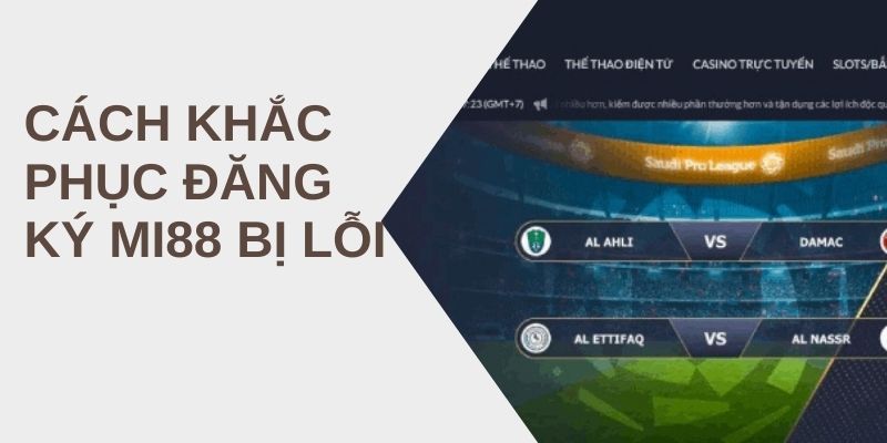 Cách Khắc Phục Đăng Ký Mi88 Bị Lỗi