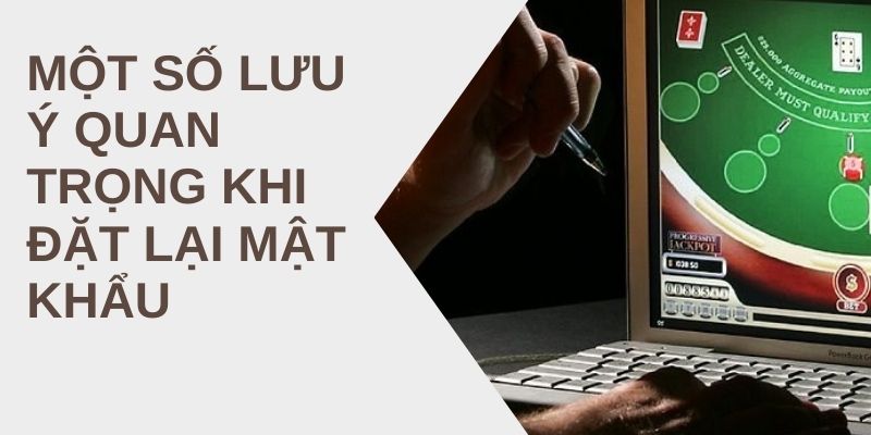 Một Số Lưu Ý Quan Trọng Khi Đặt Lại Mật Khẩu