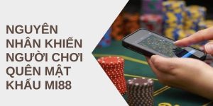 Nguyên Nhân Khiến Người Chơi Quên Mật Khẩu Mi88